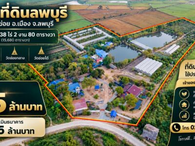 ขายที่ดิน พร้อมสิ่งปลูกสร้าง อ.เมือง จ.ลพบุรี พื้นที่ 38 ไร่ 2 งาน 80 ตารางวา